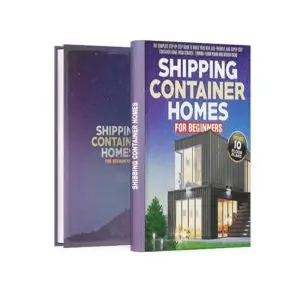 Shipping Container Homes for Beginners: The Complete Step-By-Step Guide To Build Your New, Eco-Friendly, And Super-Cozy Container Home From Scratch.