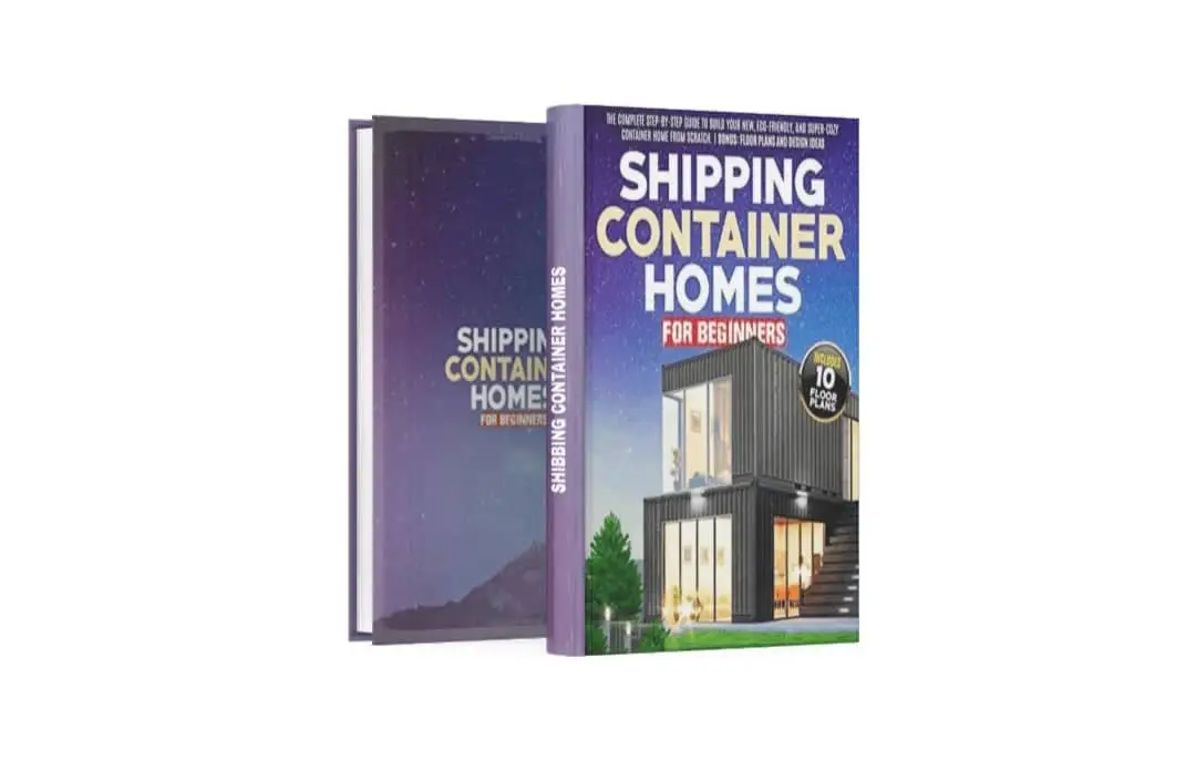 Shipping Container Homes for Beginners: The Complete Step-By-Step Guide To Build Your New, Eco-Friendly, And Super-Cozy Container Home From Scratch.